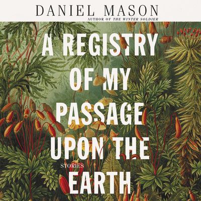 Cover for Daniel Mason · A Registry of My Passage Upon the Earth Lib/E (CD) (2020)