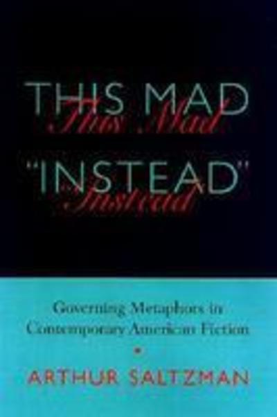 Cover for Arthur M. Saltzman · This Mad Instead: Governing Metaphors in Contemporary American Fiction (Hardcover Book) (2000)