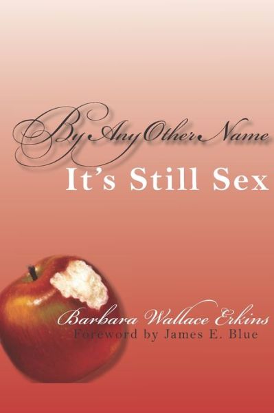 Cover for Barbara Wallace Erkins · By Any Other Name It's Still Sex (Paperback Book) (2019)