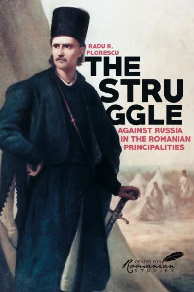 Cover for Radu R Florescu · The Struggle Against Russia in the Romanian Principalities: A Study in Anglo-Turkish Diplomacy, 1821-1854 (Paperback Book) (2021)