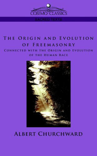 Cover for Albert Churchward · The Origin and Evolution of Freemasonry Connected with the Origin and Evolution of the Human Race (Cosimo Classics Sacred Texts) (Paperback Bog) (2005)