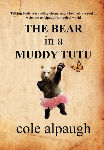 Cover for Cole Alpaugh · The Bear in a Muddy Tutu (Inbunden Bok) (2011)