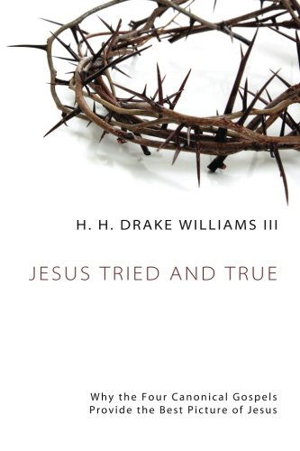 Cover for H. H. Drake Williams Lll · Jesus Tried and True: Why the Four Canonical Gospels Provide the Best Picture of Jesus (Paperback Book) (2013)