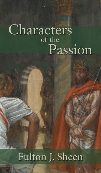 Characters of the Passion - Fulton J. Sheen - Books - Angelico Press - 9781621386261 - January 22, 2015