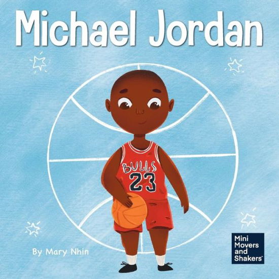 Cover for Mary Nhin · Michael Jordan: A Kid's Book About Not Fearing Failure So You Can Succeed and Be the G.O.A.T. - Mini Movers and Shakers (Paperback Book) (2021)