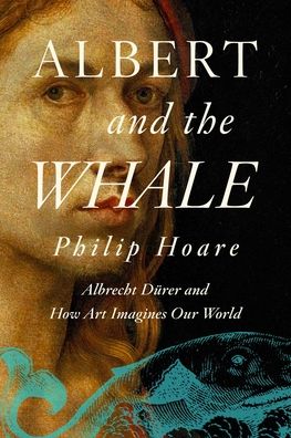 Cover for Philip Hoare · Albert and the Whale: Albrecht Durer and How Art Imagines Our World (Gebundenes Buch) (2021)