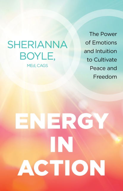 Cover for Boyle, Sherianna, MEd · Energy in Action: The Power of Emotions and Intuition to Cultivate Peace and Freedom (Paperback Book) (2023)