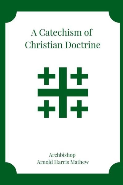 A Catechism of Christian Doctrine - Arnold Harris Mathew - Libros - Lulu.com - 9781684743261 - 23 de febrero de 2021
