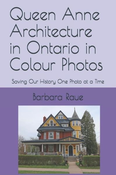 Queen Anne Architecture in Ontario in Colour Photos - Barbara Raue - Livros - Independently Published - 9781699226261 - 11 de outubro de 2019