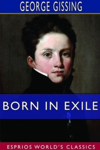 Cover for George Gissing · Born in Exile (Esprios Classics) (Taschenbuch) (2024)