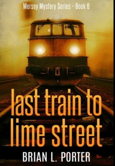 Cover for Brian L Porter · Last Train To Lime Street (Hardcover Book) (2021)