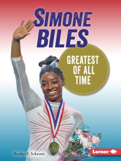 Simone Biles: Greatest of All Time - Gateway Biographies - Heather E. Schwartz - Książki - Lerner Publications (Tm) - 9781728463261 - 1 sierpnia 2022