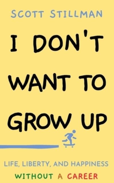 Cover for Scott Stillman · I Don't Want To Grow Up: Life, Liberty, and Happiness. Without a Career. - Nature Book (Paperback Book) (2021)