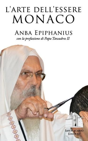 Cover for Anba Epiphanius · Arte Dell'Essere Monaco. Insegnamenti Monastici Di un Padre Del Deserto Contemporaneo (Bog) (2020)