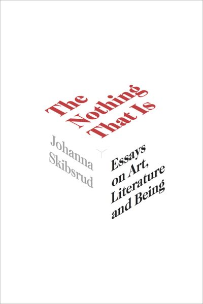 Cover for Johanna Skibsrud · The Nothing That Is: Essays on Art, Literature and Being - Essais Series (Paperback Book) (2019)