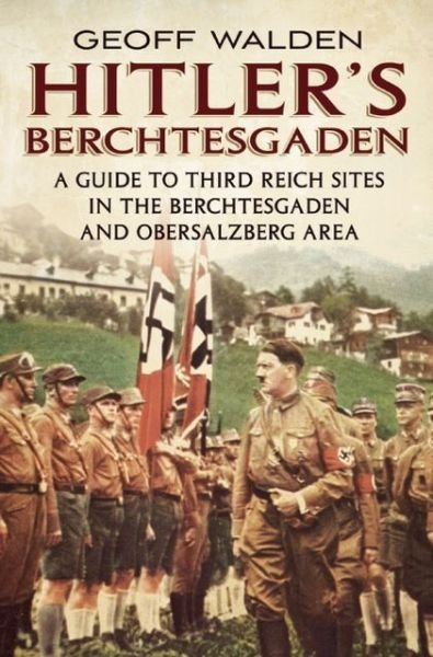 Cover for Geoffrey R. Walden · Hitler's Berchtesgaden: A Guide to Third Reich Sites in Berchtesgaden and the Obersalzberg (Paperback Book) (2013)