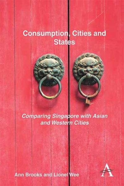 Cover for Ann Brooks · Consumption, Cities and States: Comparing Singapore with Asian and Western Cities - Key Issues in Modern Sociology (Hardcover Book) (2014)