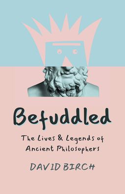 Cover for David Birch · Befuddled: The Lives &amp; Legends of Ancient Philosophers (Paperback Book) (2023)