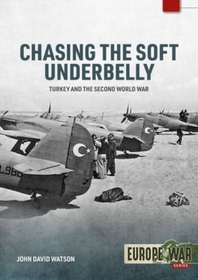 Cover for John David Watson · Chasing the Soft Underbelly: Turkey and the Second World War - Europe@war (Pocketbok) (2023)
