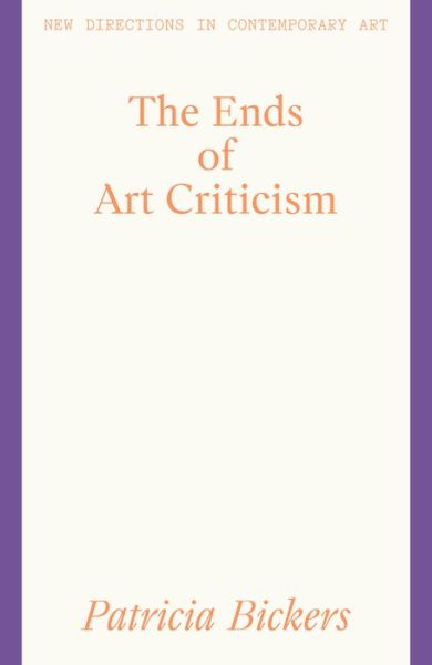 Cover for Patricia Bickers · The Ends of Art Criticism - New Directions in Contemporary Art (Paperback Book) (2021)