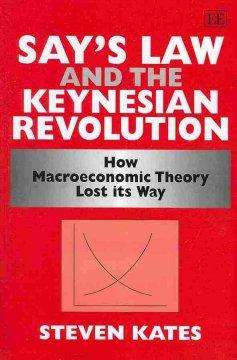 Cover for Steven Kates · Say’s Law and the Keynesian Revolution: How Macroeconomic Theory Lost its Way (Paperback Book) [UK edition] (2009)