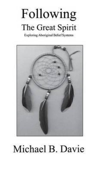 Cover for Michael B Davie · Following the Great Spirit: Exploring Aboriginal Belief Systems (Innbunden bok) (2015)