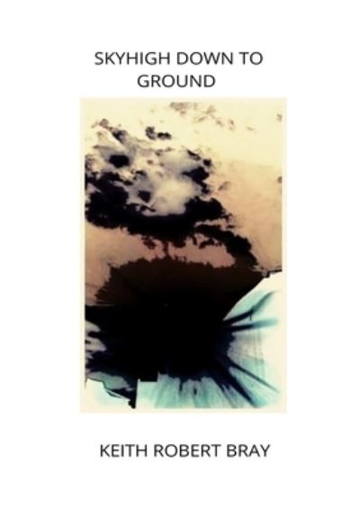 Cover for Keith Robert Bray · Skyhigh Down to Ground (Paperback Book) (2019)