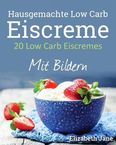 Cover for Elizabeth Jane · 20 Low Carb Eiscremes (Taschenbuch) (2020)