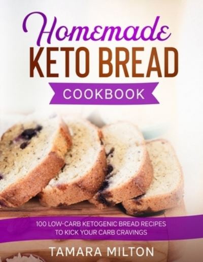 Homemade Keto Bread Cookbook - Tamara Milton - Livros - Cascade Publishing - 9781922346261 - 8 de novembro de 2020