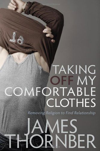 Taking off My Comfortable Clothes: Removing Religion to Find Relationship - James Thornber - Libros - Higherlife Development Service - 9781935245261 - 1 de agosto de 2010