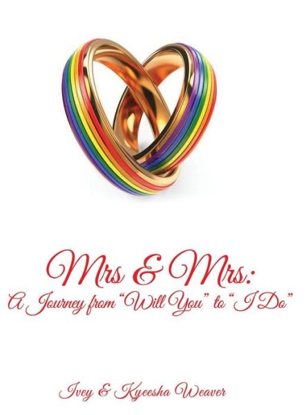 Mrs & Mrs: A Journey from Will You to I Do - Ivey Weaver - Książki - Michael Ray King Publishing - 9781935795261 - 3 kwietnia 2017