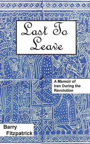 Cover for Barry Fitzpatrick · Last to Leave: A Memoir of Iran During the Revolution (Paperback Book) (2014)