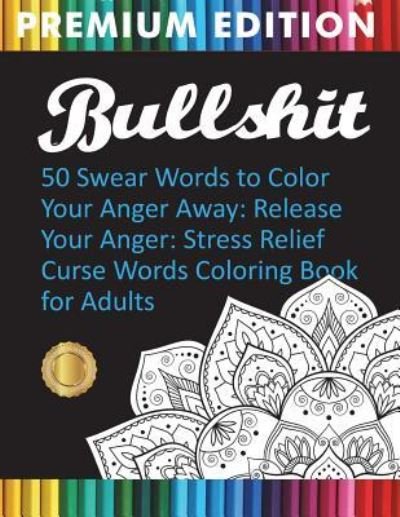 Cover for Adult Coloring Books · Bullshit: 50 Swear Words to Color Your Anger Away: Release Your Anger: Stress Relief Curse Words Coloring Book for Adults (Paperback Book) (2022)