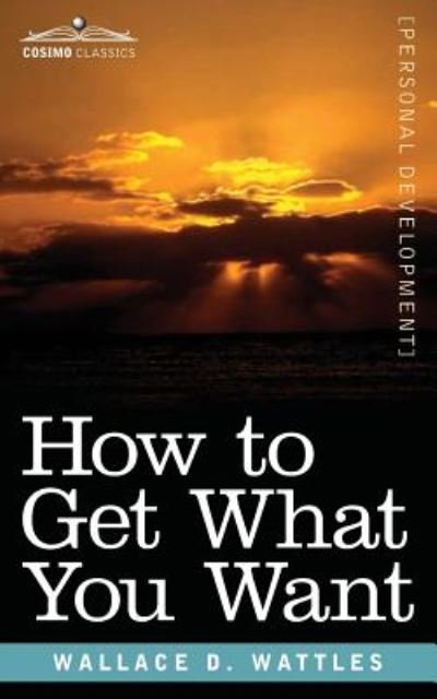 Cover for Wallace D Wattles · How to Get What You Want (Paperback Book) (2018)