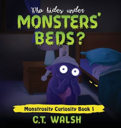 Who Hides Under Monsters' Beds - C T Walsh - Książki - Farcical Press - 9781950826261 - 25 sierpnia 2020