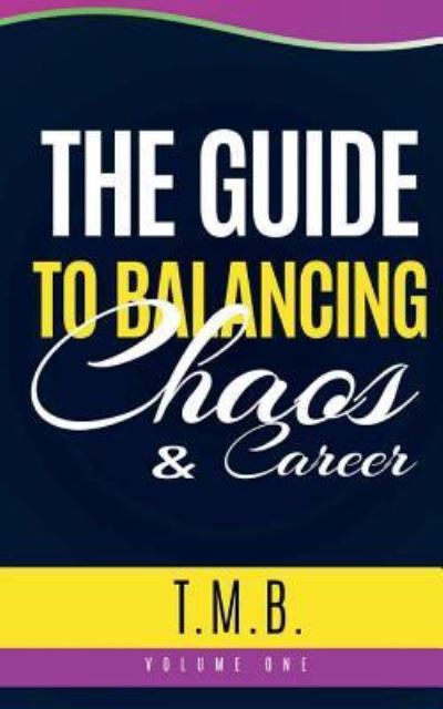 Cover for T M B · The Guide to Balancing Chaos &amp; Career (Paperback Book) (2017)