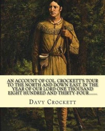 Cover for Davy Crockett · An account of Col. Crockett's tour to the North and down East, in the year of Our Lord one thousand eight hundred and thirty-four. His object being to examine the grand manufacturing establishments of the country; .. By (Paperback Book) (2017)