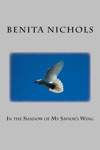 Cover for Benita Nichols · In the Shadow of My Savior's Wing (Taschenbuch) (2017)