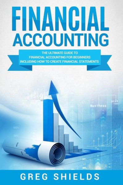 Cover for Greg Shields · Financial Accounting The Ultimate Guide to Financial Accounting for Beginners Including How to Create and Analyze Financial Statements (Paperback Book) (2018)