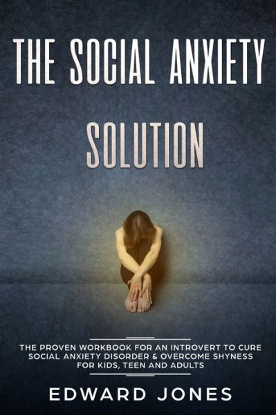 Cover for Ed Jones · The Social Anxiety Solution: The Proven Workbook for an Introvert to Cure Social Anxiety Disorder &amp; Overcome Shyness - For Kids, Teen and Adults (Pocketbok) (2019)