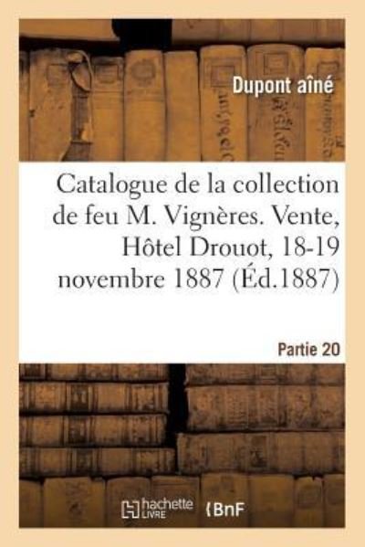 Cover for DuPont Aine · Catalogue de la Collection de Feu M. Vigneres. Vente, Hotel Drouot, 18-19 Novembre 1887 (Pocketbok) (2018)