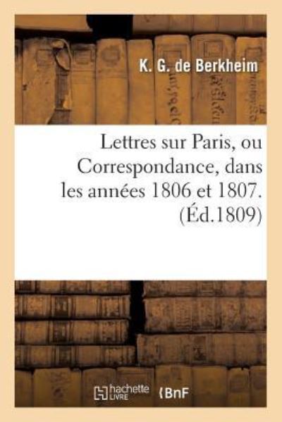 Lettres Sur Paris, Ou Correspondance Dans Les Annees 1806 Et 1807 - Berkheim - Libros - Hachette Livre - BNF - 9782019548261 - 1 de octubre de 2016