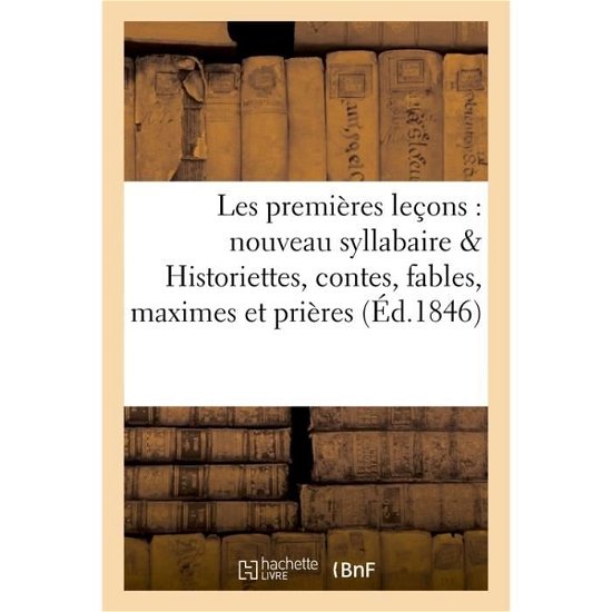 Les Premieres Lecons: Nouveau Syllabaire Suivi d'Historiettes, Contes, Fables, Maximes - Bedelet - Books - Hachette Livre - Bnf - 9782019621261 - October 1, 2016