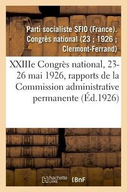 Cover for Parti Socialiste Sfio (France) · Xxiiie Congres National, 23-26 Mai 1926, Rapports de la Commission Administrative Permanente (Paperback Bog) (2018)