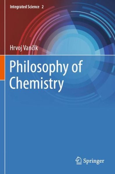 Cover for Hrvoj Vancik · Philosophy of Chemistry - Integrated Science (Paperback Book) [1st ed. 2021 edition] (2022)