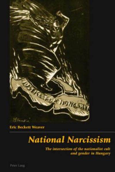 National Narcissism: The Intersection of the Nationalist Cult and Gender in Hungary - Eric Beckett Weaver - Books - Verlag Peter Lang - 9783039107261 - March 3, 2006