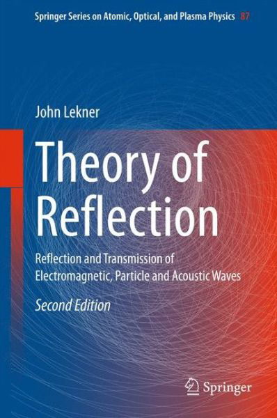 Cover for John Lekner · Theory of Reflection: Reflection and Transmission of Electromagnetic, Particle and Acoustic Waves - Springer Series on Atomic, Optical, and Plasma Physics (Hardcover Book) [2nd ed. 2016 edition] (2016)