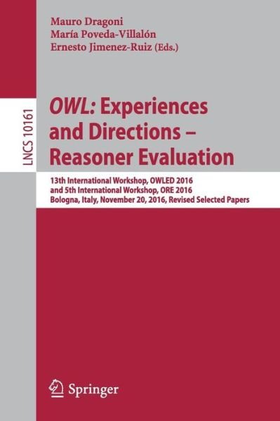 OWL: Experiences and Directions – Reasoner Evaluation: 13th International Workshop, OWLED 2016, and 5th International Workshop, ORE 2016, Bologna, Italy, November 20, 2016, Revised Selected Papers - Lecture Notes in Computer Science - Owl - Kirjat - Springer International Publishing AG - 9783319546261 - lauantai 25. helmikuuta 2017