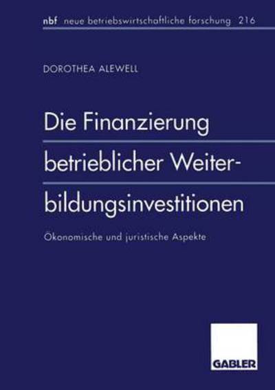 Cover for Dorothea Alewell · Die Finanzierung betrieblicher Weiterbildungsinvestitionen: OEkonomische und juristische Aspekte - neue betriebswirtschaftliche forschung (nbf) (Paperback Book) [1997 edition] (1997)