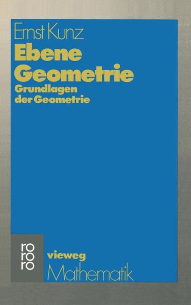 Ebene Geometrie: Axiomatische Begrundung Der Euklidischen Und Nichteuklidischen Geometrie - Vieweg Studium; Grundkurs Mathematik - Ernst Kunz - Books - Vieweg+teubner Verlag - 9783528072261 - 1976